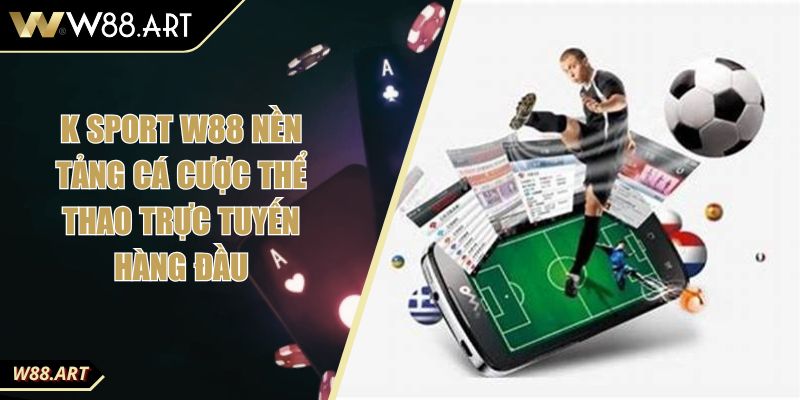 K Sport W88 Nền Tảng Cá Cược Thể Thao Trực Tuyến Hàng Đầu 8 K Sport W88 Nền Tảng Cá Cược Thể Thao Trực Tuyến Hàng Đầu