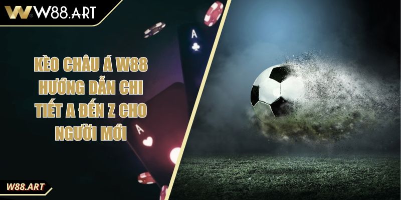 Kèo Châu Á W88 Hướng Dẫn Chi Tiết A Đến Z Cho Người Mới 2 Kèo Châu Á W88 Hướng Dẫn Chi Tiết A Đến Z Cho Người Mới