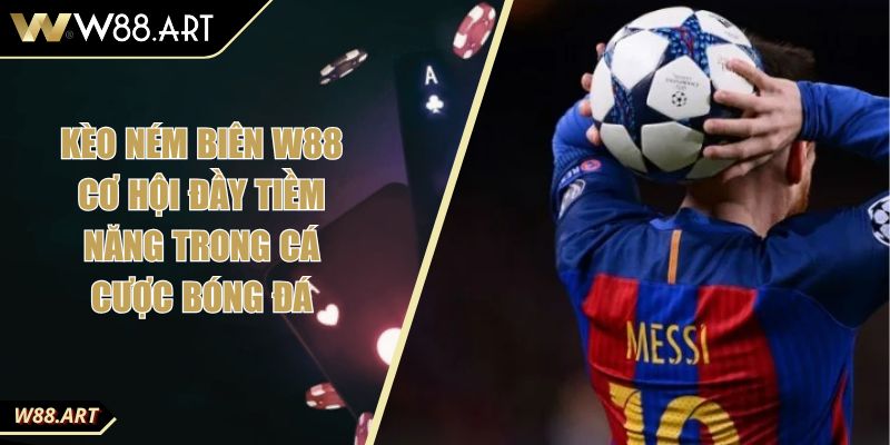Kèo Ném Biên W88 Cơ Hội Đầy Tiềm Năng Trong Cá Cược Bóng Đá 6 Kèo Ném Biên W88 Cơ Hội Đầy Tiềm Năng Trong Cá Cược Bóng Đá