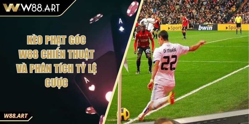 Kèo Phạt Góc W88 Chiến Thuật Và Phân Tích Tỷ Lệ Cược 4 Kèo Phạt Góc W88 Chiến Thuật Và Phân Tích Tỷ Lệ Cược