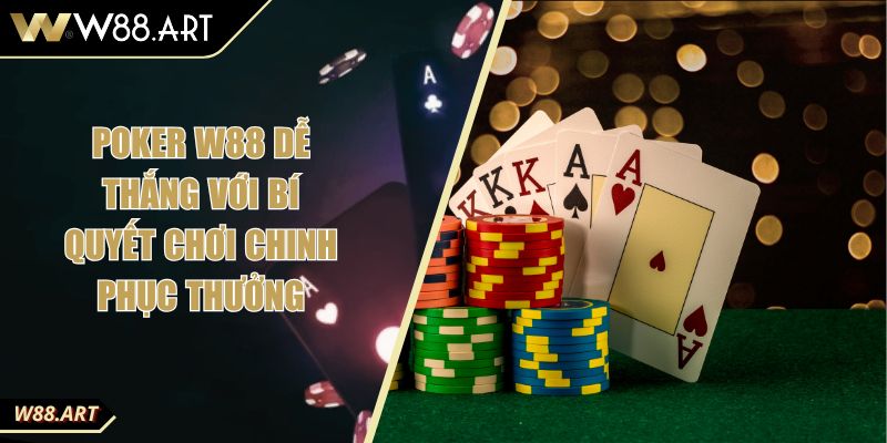 Poker W88 Dễ Thắng Với Bí Quyết Chơi Chinh Phục Thưởng