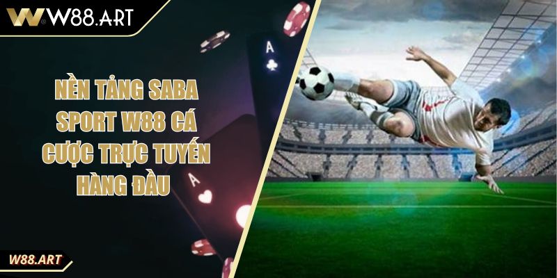 Nền Tảng Saba Sport W88 Cá Cược Trực Tuyến Hàng Đầu 7 Nền Tảng Saba Sport W88 Cá Cược Trực Tuyến Hàng Đầu