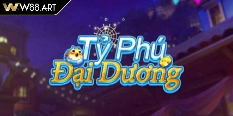 Giới thiệu chung về tựa game bắn cá Tỷ Phú Đại Dương W88