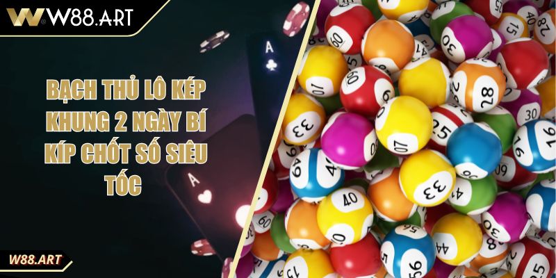 Bạch Thủ Lô Kép Khung 2 Ngày Bí Kíp Chốt Số Siêu Tốc 3 Bạch Thủ Lô Kép Khung 2 Ngày Bí Kíp Chốt Số Siêu Tốc
