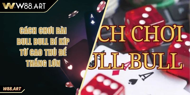 Cách Chơi Bài Bull Bull Bí Kíp Từ Cao Thủ Để Thắng Lớn 1 Cách Chơi Bài Bull Bull Bí Kíp Từ Cao Thủ Để Thắng Lớn