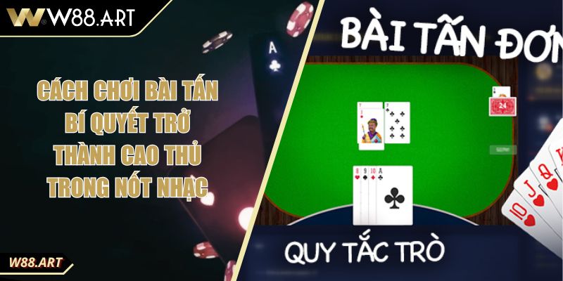 Cách Chơi Bài Tấn Bí Quyết Trở Thành Cao Thủ Trong Nốt Nhạc 5 Cách Chơi Bài Tấn Bí Quyết Trở Thành Cao Thủ Trong Nốt Nhạc