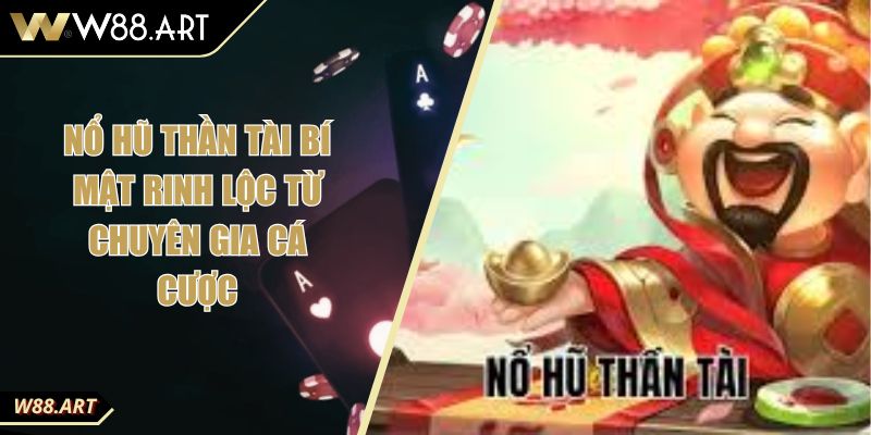 Nổ Hũ Thần Tài Bí Mật Rinh Lộc Từ Chuyên Gia Cá Cược